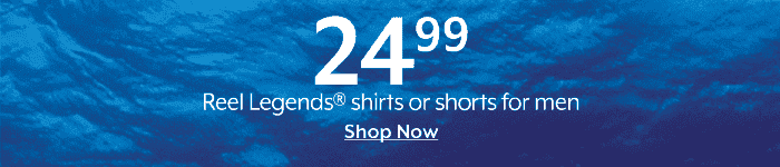 24.99 Reel Legends shirts or shorts for men