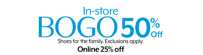 In-Store BOGO 50% Online 25% Shoes for the family. Exclusions Apply.