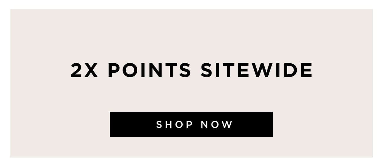 2X Points Sitewide | Shop Now