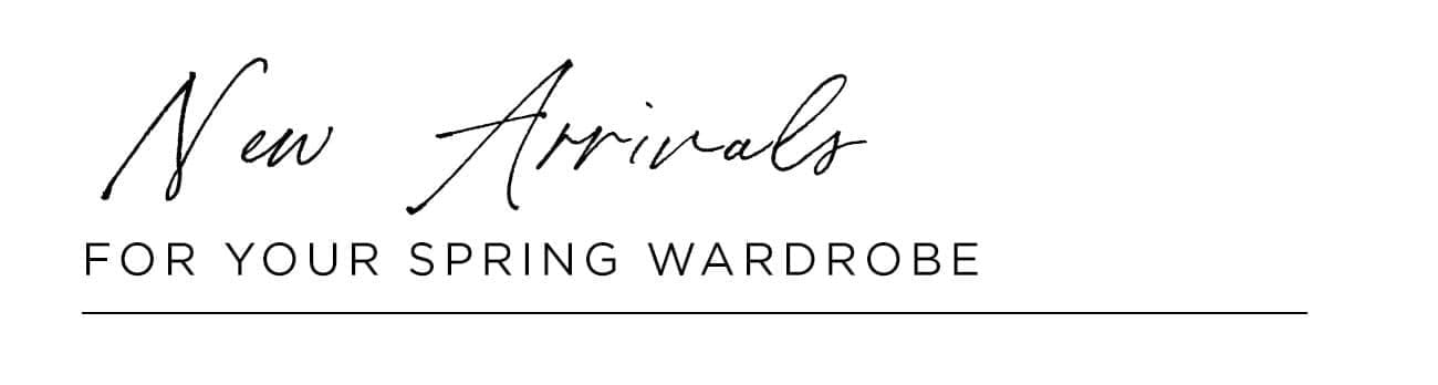 New Arrivals For Your Spring Wardrobe