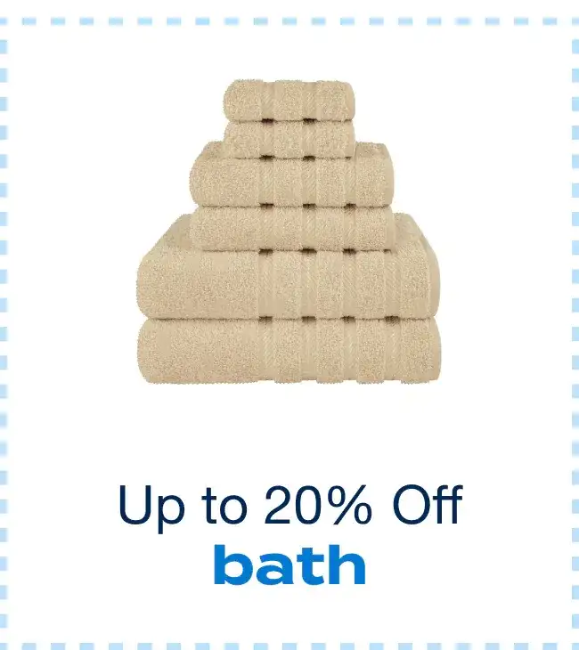 Up to 20% off Bath - Shop Now!