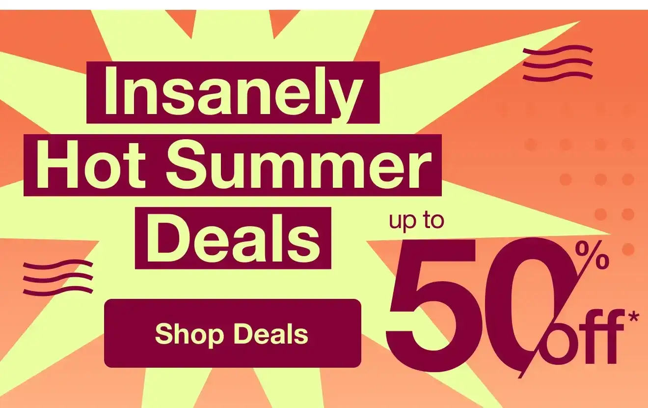 Insanely Hot Sumer Deals up to 50% Off