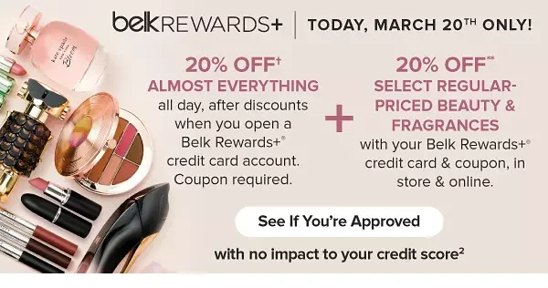  Today, March 20th only. 20% off almost everything all day, after discounts when you open a Belk Rewards plus credit card account. Coupon required. 