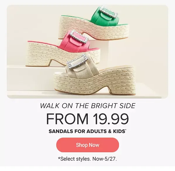Walk on the bright side. From 19.99 sandals for adults and kids. Shop now. Select styles, now through May 27.