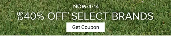 Now to April 14th. Up to 40% off select brands. Get Coupon.