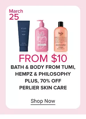 Monday March 25. From \\$10 bath & body from Tumi, Hempz and Philosophy plus 70% off Perlier skin care. Shop Now.