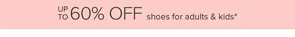 Up to 60% off shoes for adults and kids.