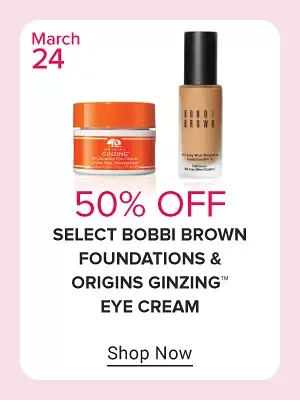 Sunday March 24. 50% off select Bobbi Brown foundations and Origins GinZing eye cream. Shop Now.
