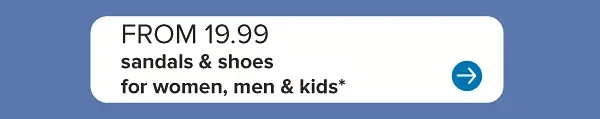 From 19.99 sandals and shoes for women, men and kids.