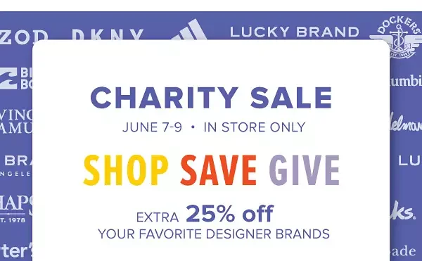 Charity Sale. June 7-9 in store only. Shop Save Give. Extra 25% off your favorite designer brands.