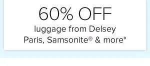 60% Off luggage from Delsey Paris, Samsonite® & more*