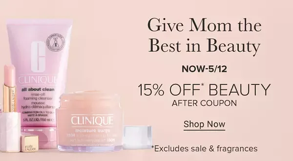A collection of Clinique beauty products. Give mom the best in beauty. Now through May 12, 15% off beauty after coupon. Shop now. Excludes sale and fragrances.