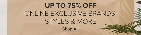 Up to 75% off online exclusive brands, styles and more. Shop all.