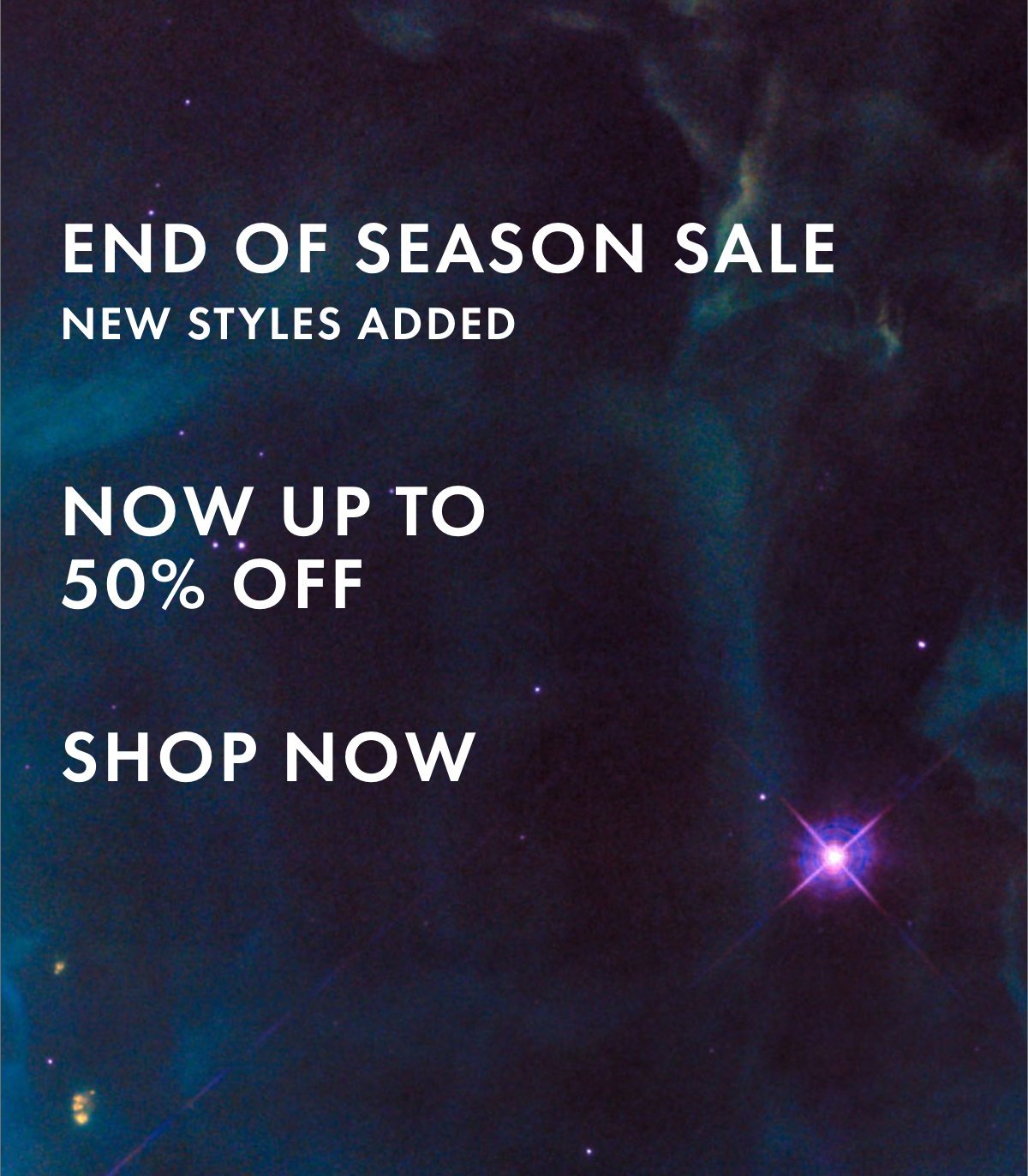 END OF SEASON SALE NEW STYLES ADDED NOW UP TO 50% OFF SHOP NOW