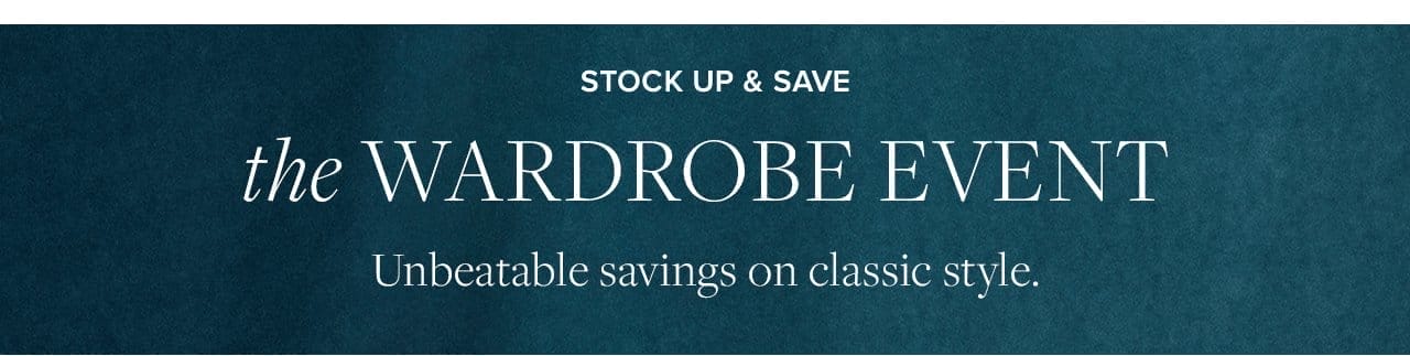 Stock Up and Save the Wardrobe Event Unbeatable savings on classic style.