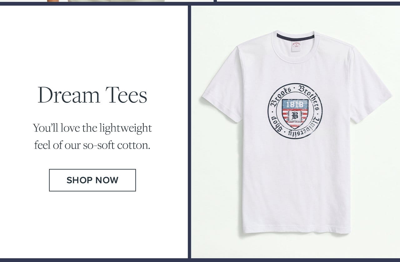 Dream Tees You'll love the lightweight feel of our so-soft cotton. Shop Now