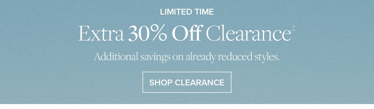 Limited Time Extra 30% Off Clearance Additional savings on already reduced styles. Shop Clearance