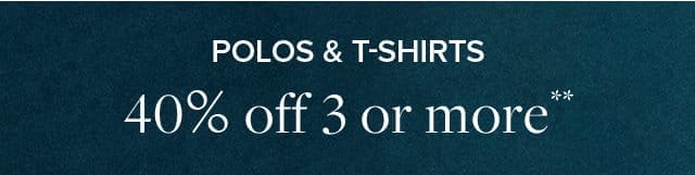 Polos and T-Shirts 40% off 3 or more