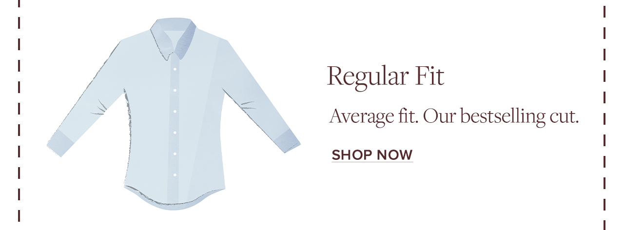 Regular Fit. Average fit. Our bestselling cut. Shop Now