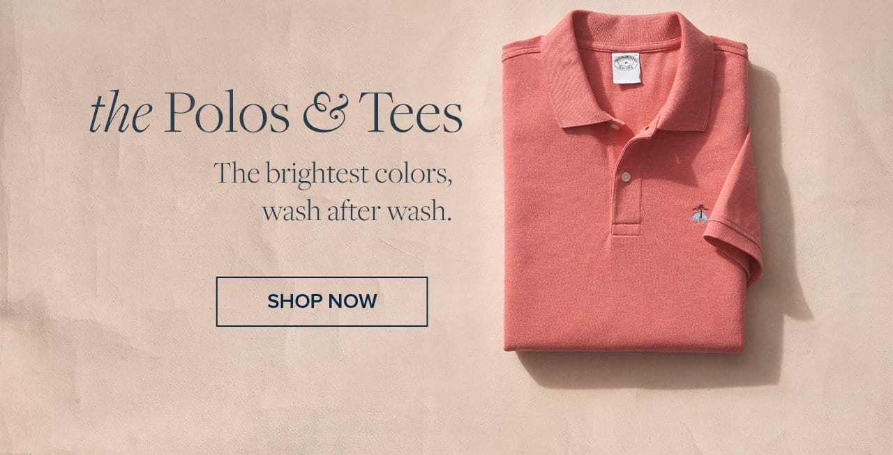 the Polos and Tees The brightest colors, wash after wash. Shop Now