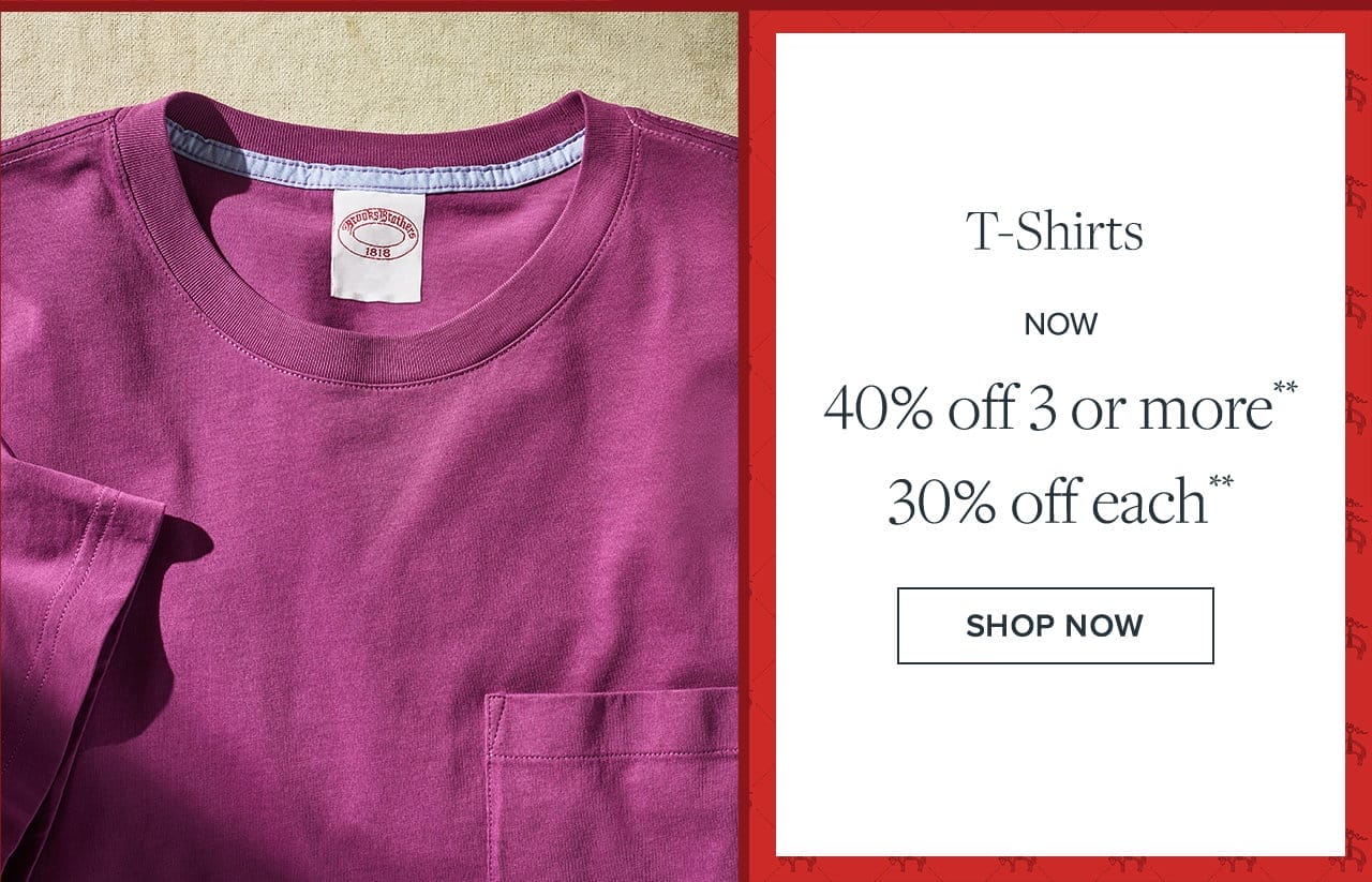 T-Shirts Now 40% off 3 or more 30% off each Shop Now