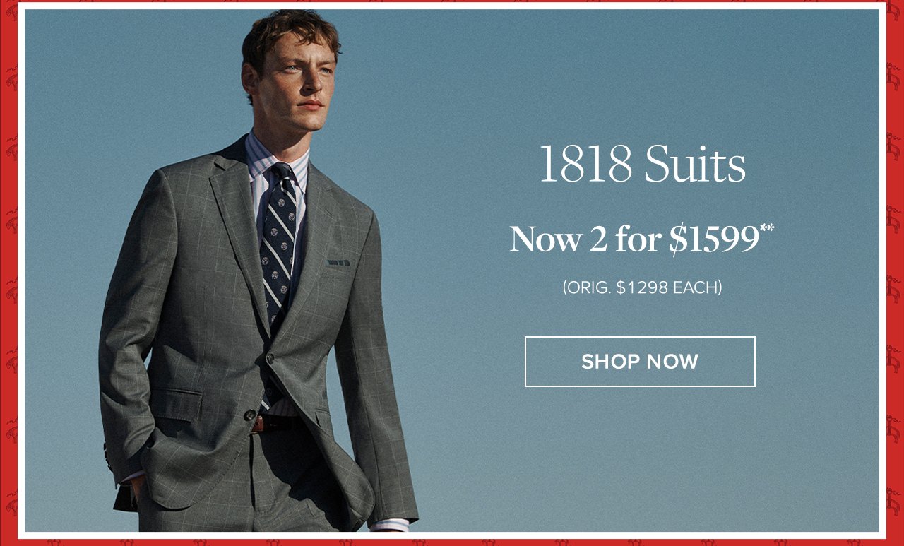 1818 Suits Now 2 for \\$1599 Shop Now