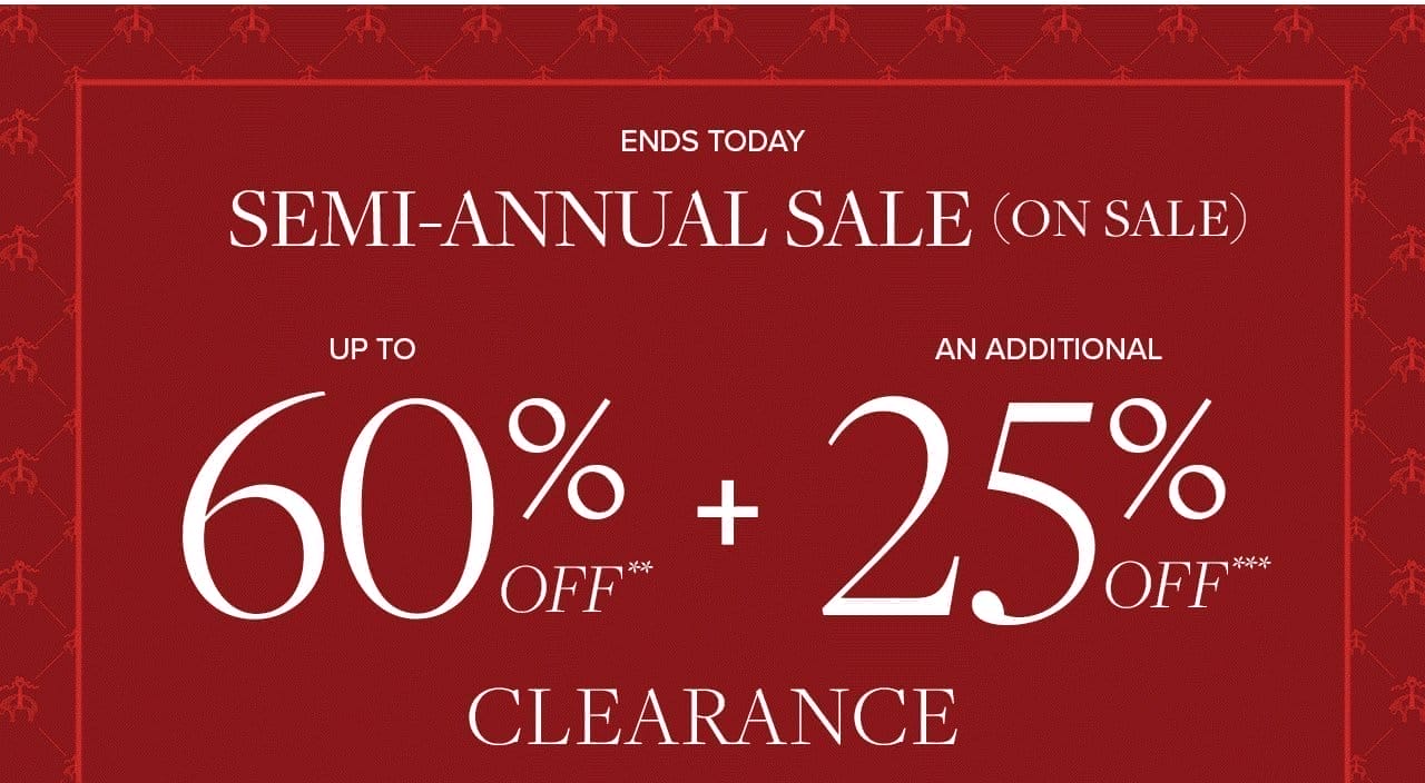 Ends Today Semi-Annual Sale On Sale Up To 60% Off + An Additional 25% Off Clearance