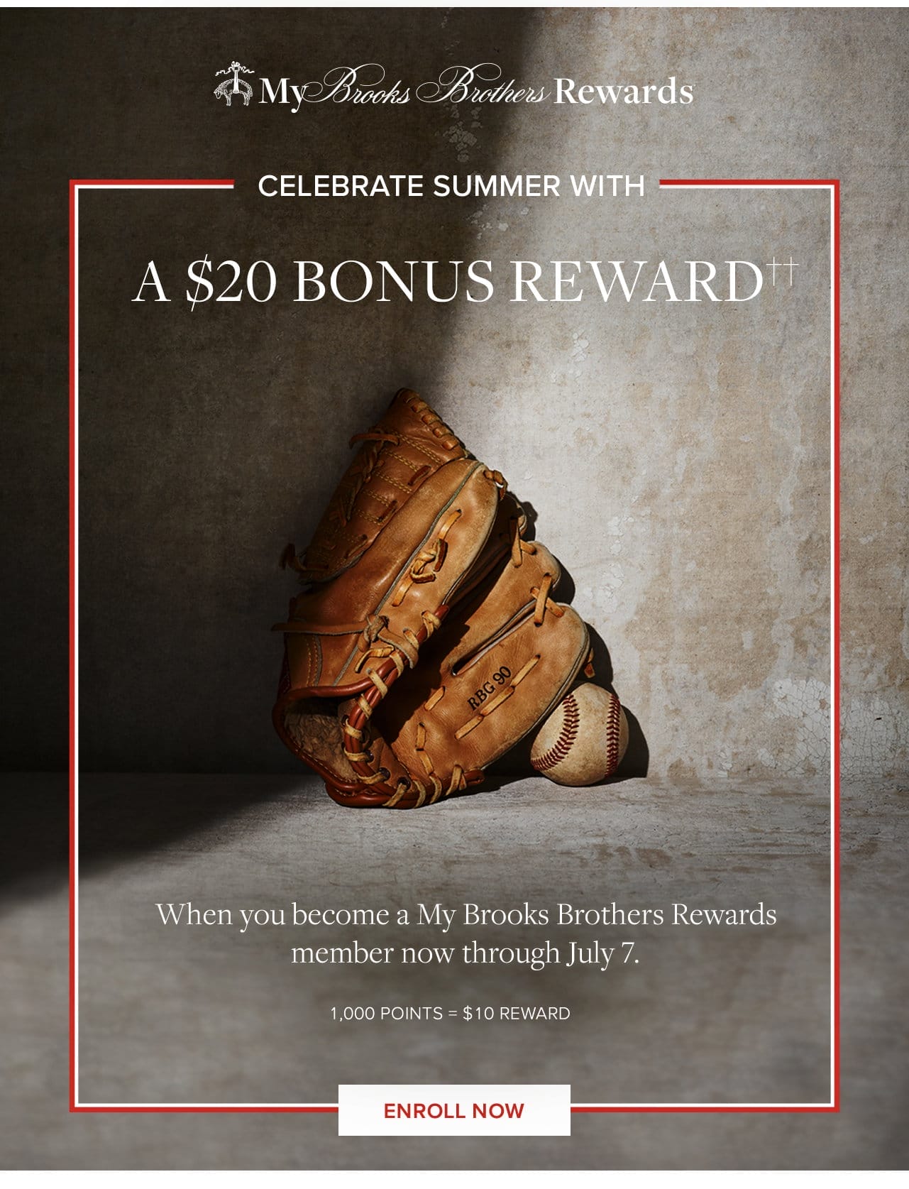 Celebrate Summer With A \\$20 Bonus Reward When you become a My Brooks Brothers Rewards member now through July 7. Enroll Now