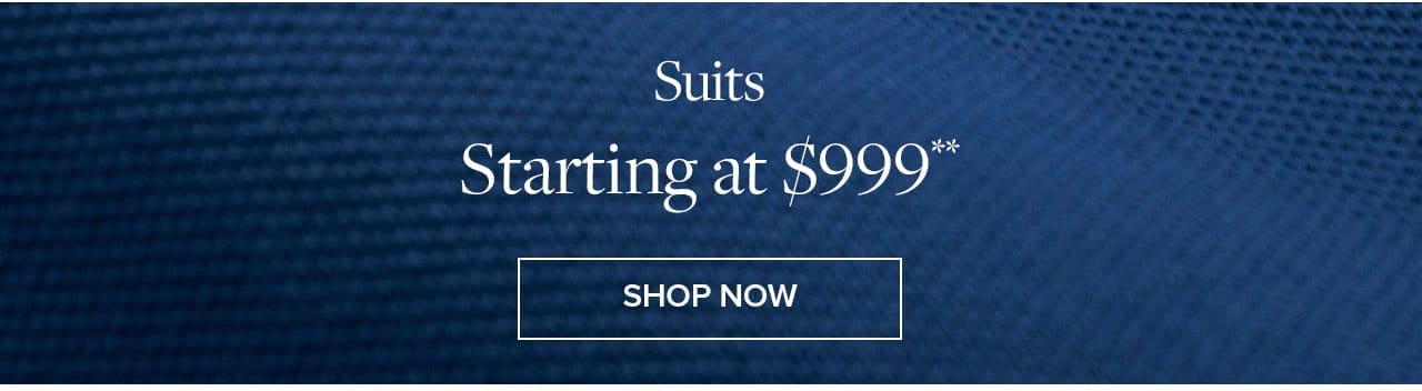 Suits Starting at \\$999 Shop Now