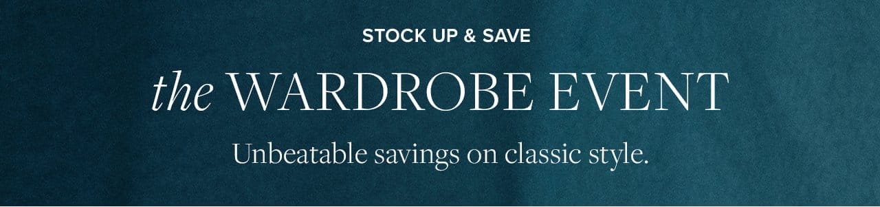 Stock Up and Save the Wardrobe Event Unbeatable savings on classic style.