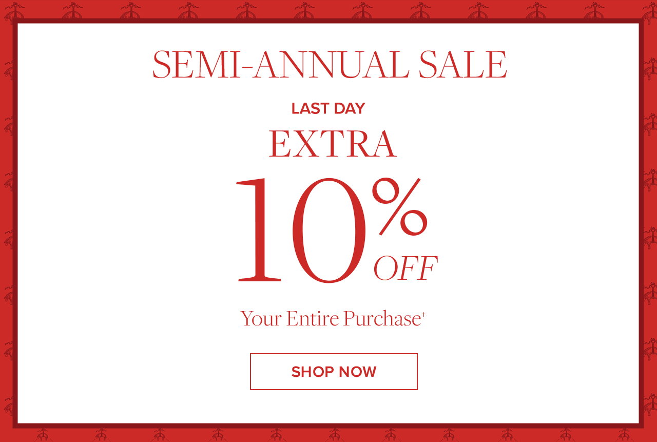 Summer Edition Semi-Annual Sale Last Day Extra 10% Off Your Entire Purchase Shop Now