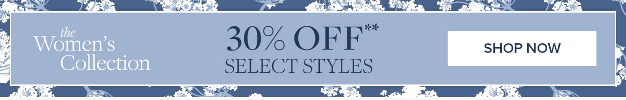 the Women's Collection. 30% Off Select Styles. Shop Now