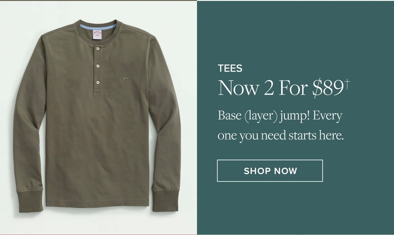 Tees Now 2 For \\$89 Base layer jump! Every one you need starts here. Shop Now