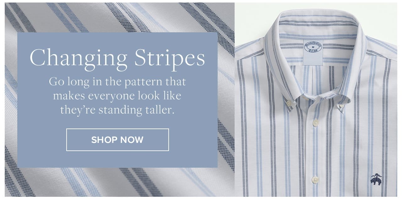 Changing Stripes Go long in the pattern that makes everyone look like they're standing taller. Shop Now