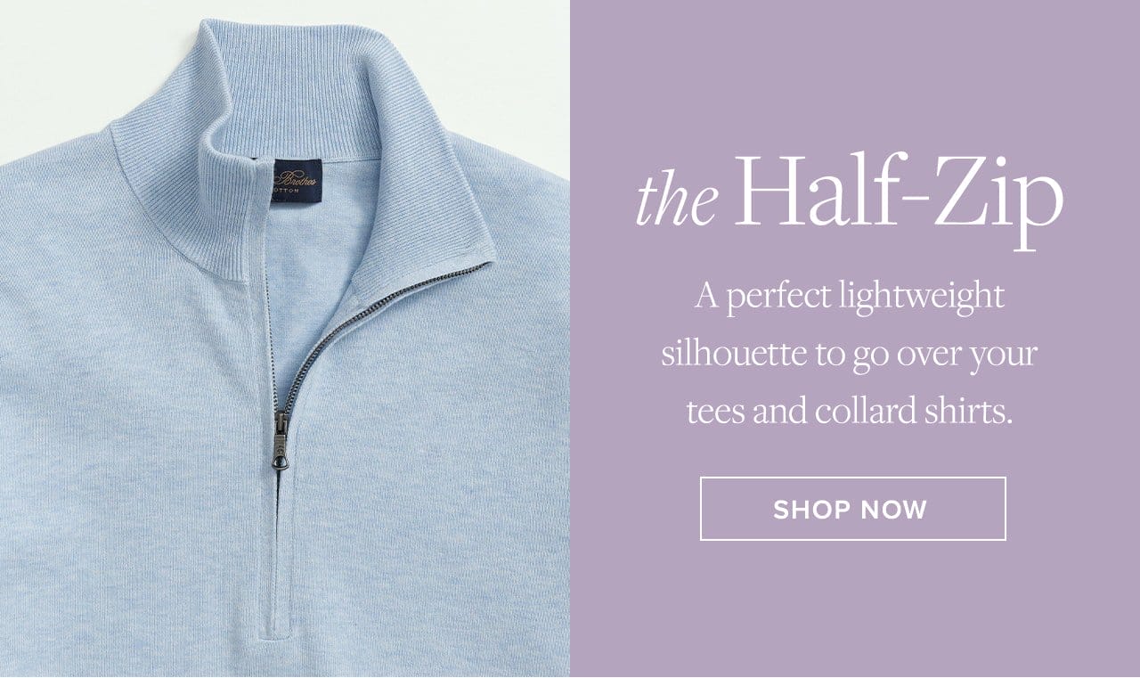the Half-Zip A perfect lightweight silhouette to go over your tees and collard shirts. Shop Now