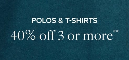 Polos and T-Shirts 40% off 3 or more