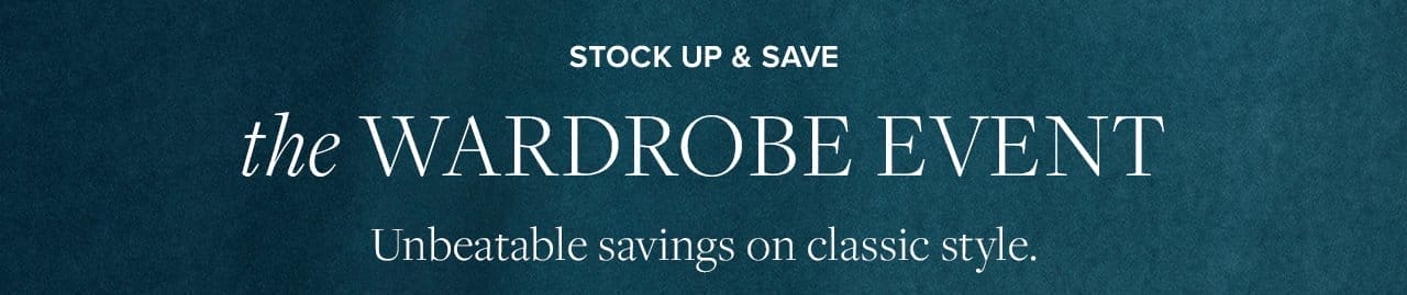 Stock Up and Save the Wardrobe Event Unbeatable savings on classic style.