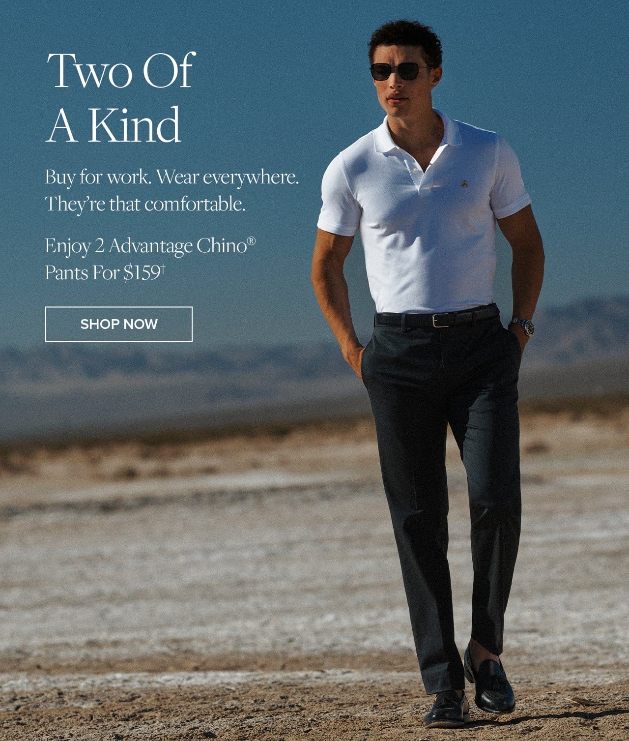 Two Of A Kind Buy for work. Wear everywhere. They're that comfortable. Enjoy 2 Advantage Chino Pants For \\$159 Shop Now