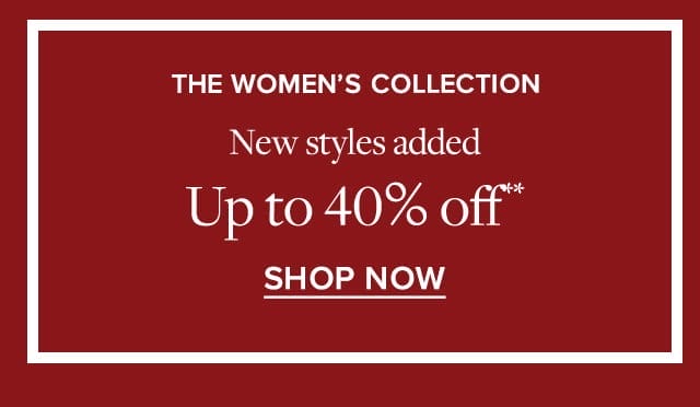 The Women's Collection New styles added up to 40% off