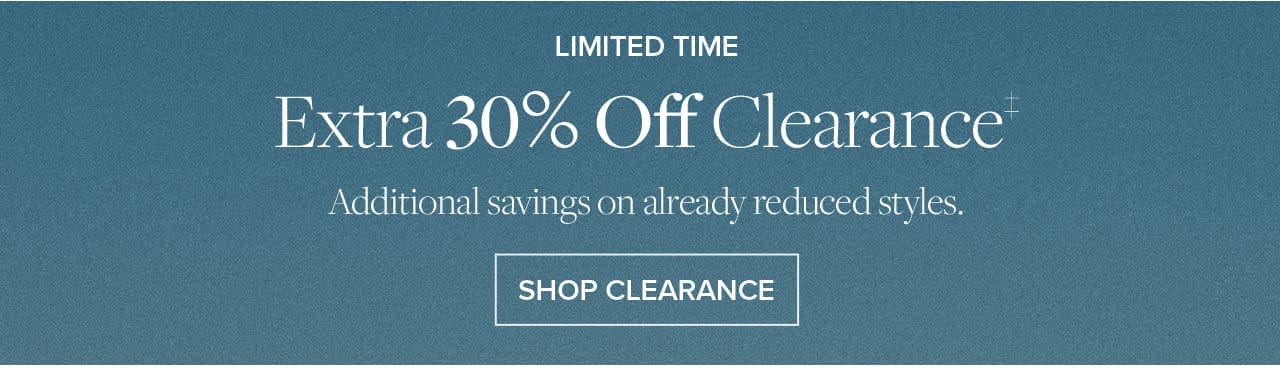 Limited Time Extra 30% Off Clearance Additional savings on already reduced styles. Shop Clearance