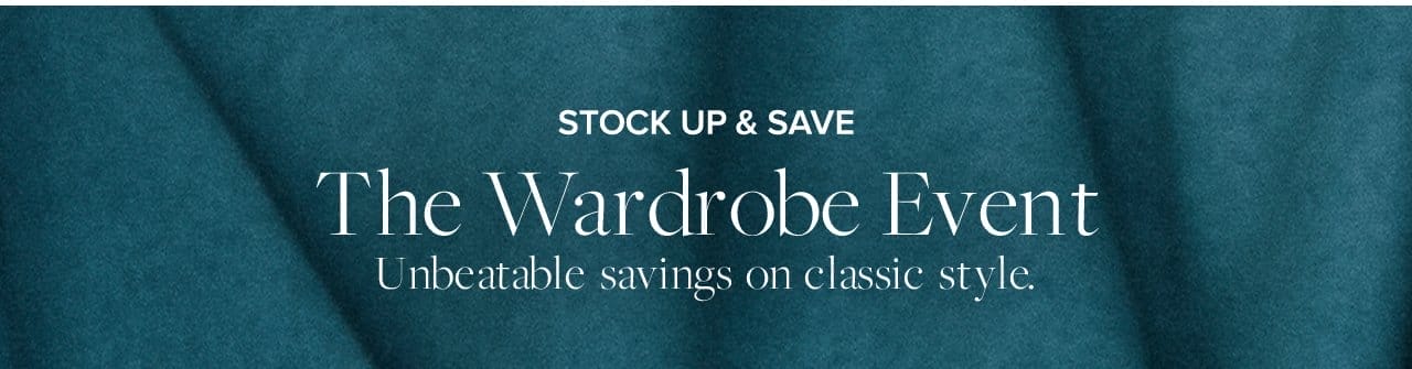 Stock Up and Save The Wardrobe Event Unbeatable savings on classic style.