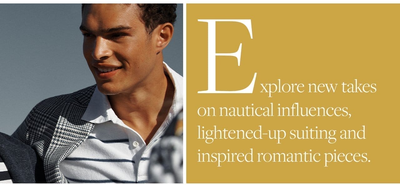 Explore new takes on nautical influences, lightened-up suiting and inspired romantic pieces.