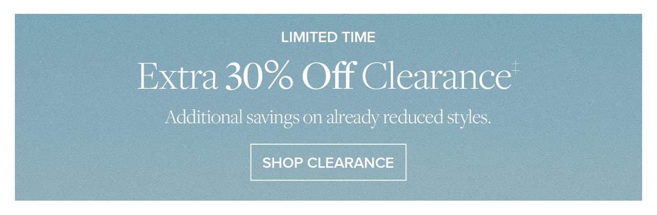 Limited Time Extra 30% Off Clearance Additional savings on already reduced styles. Shop Clearance