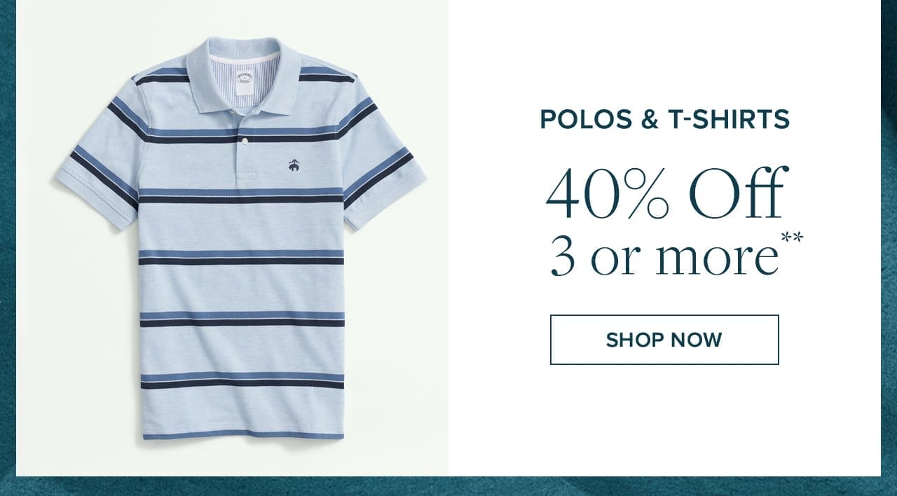 Polos and T-Shirts 40% Off 3 or more Shop Now