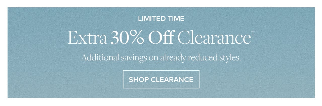 Limited Time Extra 30% Off Clearance Additional savings on already reduced styles. Shop Clearance