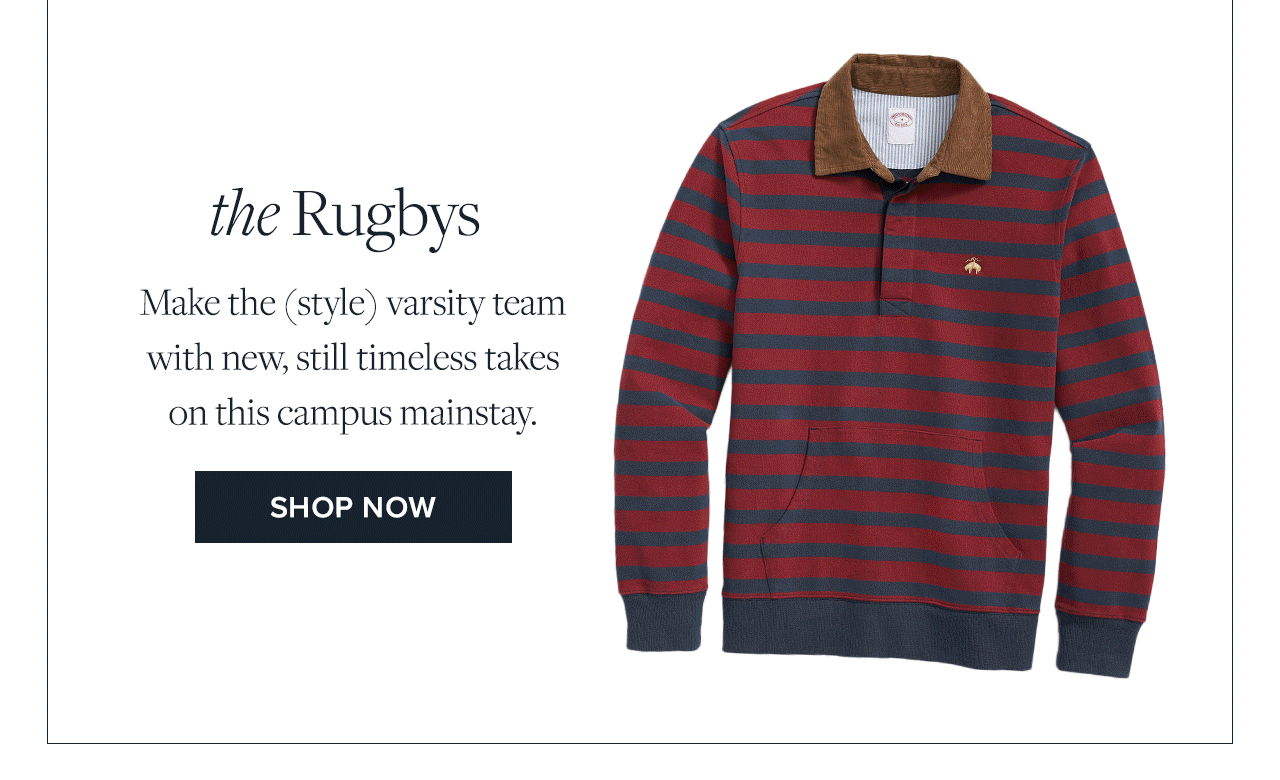 the Rugbys Make the style varsity team with new, still timeless takes on this campus mainstay. Shop Now