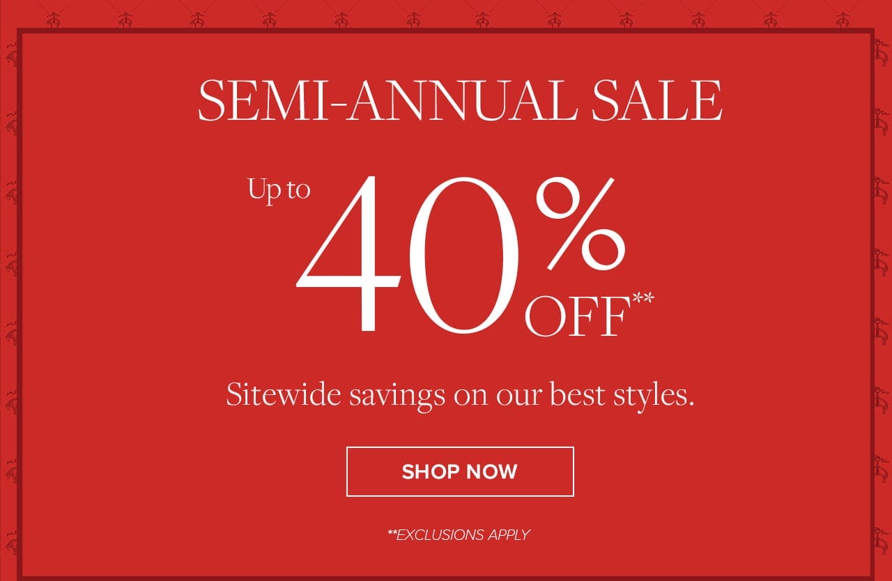 Semi-Annual Sale Up to 40% Off Sitewide savings on our best styles. Shop Now