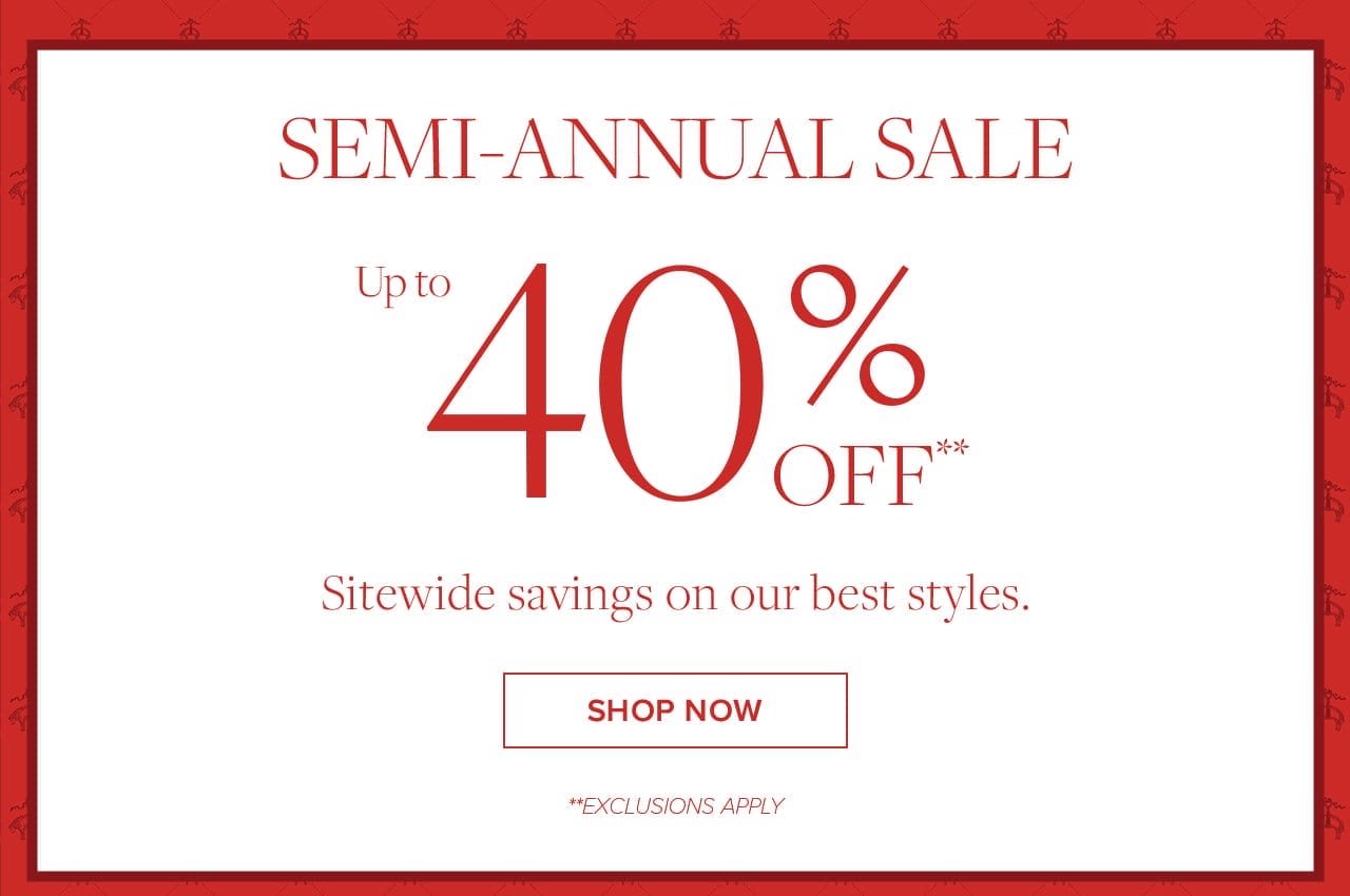 Semi-Annual Sale Up to 40% Off Sitewide savings on our best styles. Shop Now