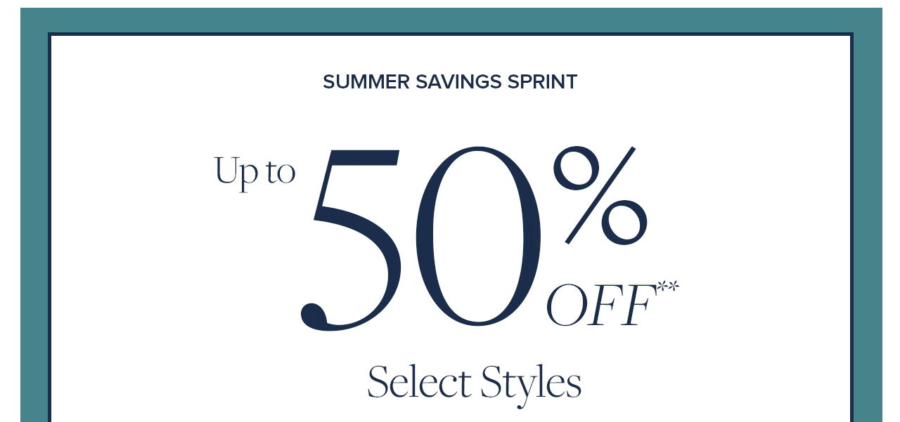 Summer Savings Spring Up to 50% Off Select Styles