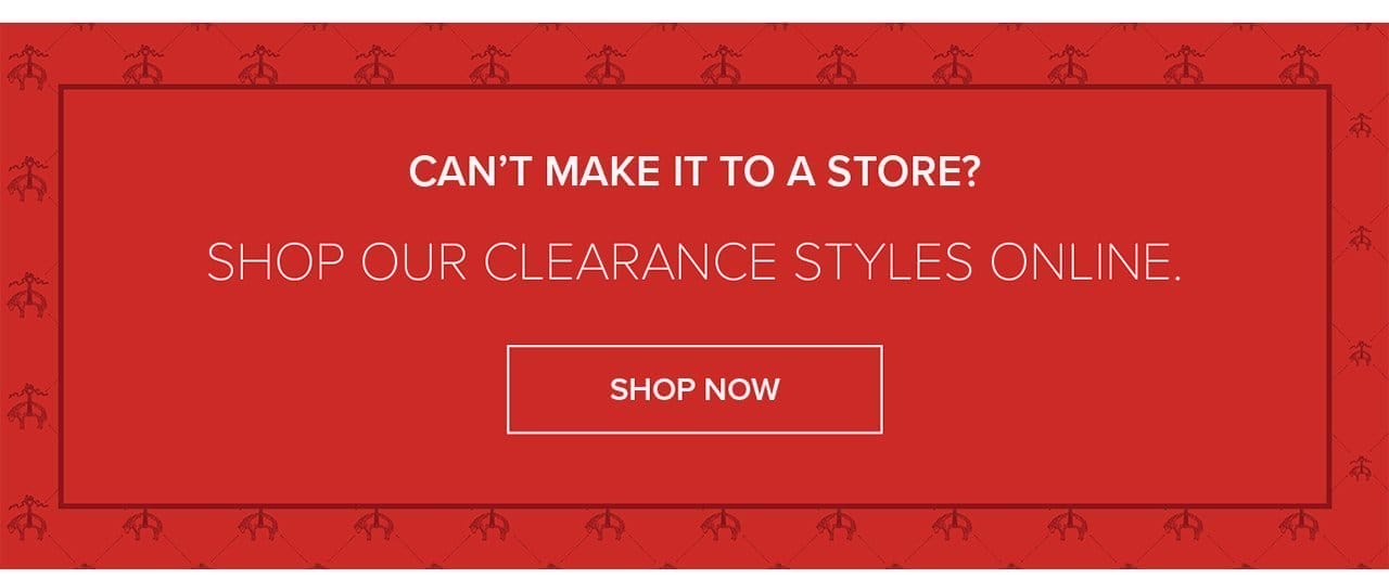 Can't Make It To A Store? Shop Our Clearance Styles Online. Shop Now